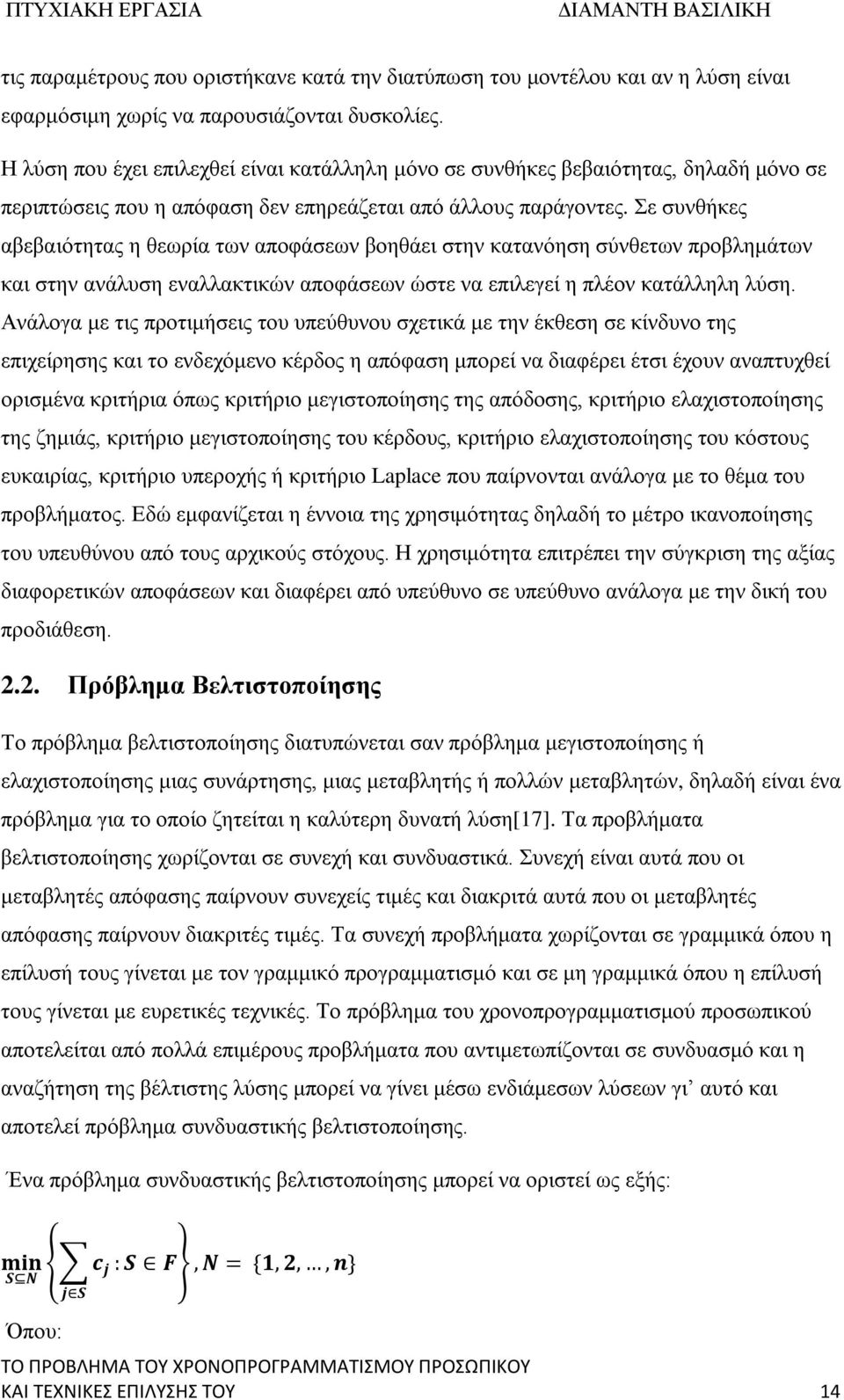 Σε συνθήκες αβεβαιότητας η θεωρία των αποφάσεων βοηθάει στην κατανόηση σύνθετων προβλημάτων και στην ανάλυση εναλλακτικών αποφάσεων ώστε να επιλεγεί η πλέον κατάλληλη λύση.