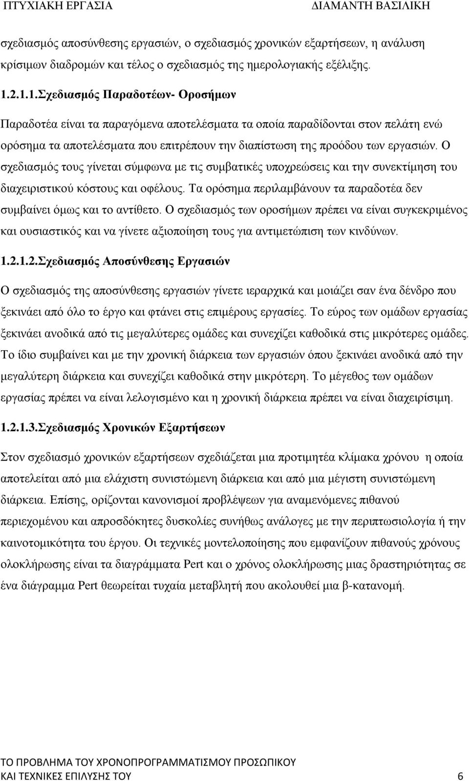 Ο σχεδιασμός τους γίνεται σύμφωνα με τις συμβατικές υποχρεώσεις και την συνεκτίμηση του διαχειριστικού κόστους και οφέλους. Τα ορόσημα περιλαμβάνουν τα παραδοτέα δεν συμβαίνει όμως και το αντίθετο.