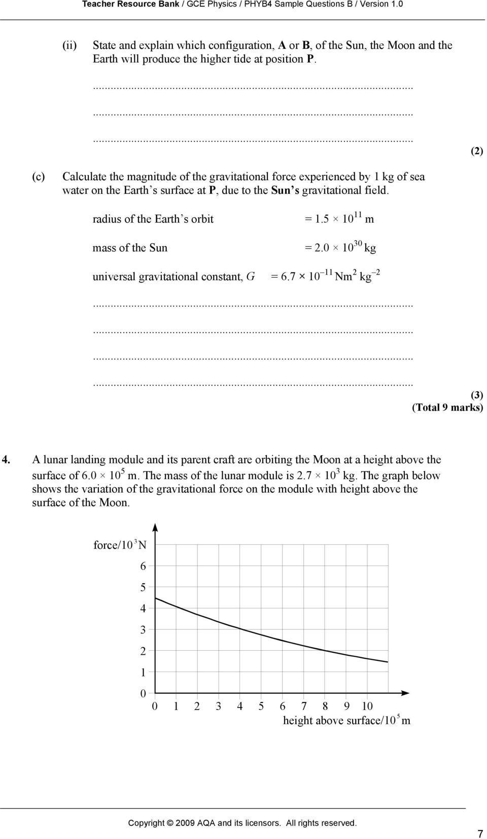 radius of the Earth s orbit mass of the Sun = 1.5 10 11 m = 2.0 10 30 kg universal gravitational constant, G = 6.7 10 11 Nm 2 kg 2 (3) (Total 9 marks) 4.