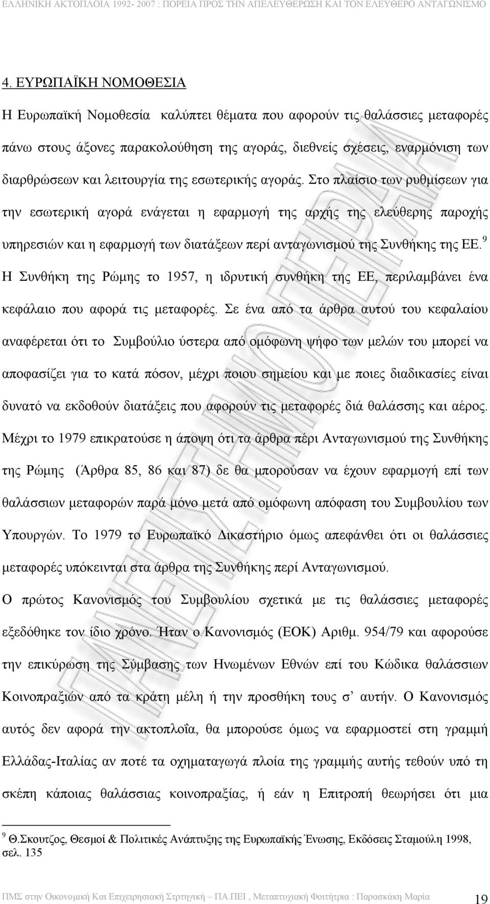 Στο πλαίσιο των ρυθμίσεων για την εσωτερική αγορά ενάγεται η εφαρμογή της αρχής της ελεύθερης παροχής υπηρεσιών και η εφαρμογή των διατάξεων περί ανταγωνισμού της Συνθήκης της ΕΕ.