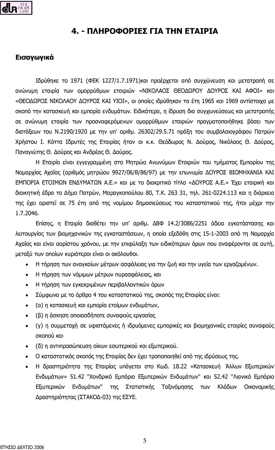 1.7.1971)και προέρχεται από συγχώνευση και μετατροπή σε ανώνυμη εταιρία των ομορρύθμων εταιριών «ΝΙΚΟΛΑΟΣ ΘΕΟΔΩΡΟΥ ΔΟΥΡΟΣ ΚΑΙ ΑΦΟΙ» και «ΘΕΟΔΩΡΟΣ ΝΙΚΟΛΑΟΥ ΔΟΥΡΟΣ ΚΑΙ ΥΙΟΙ», οι οποίες ιδρύθηκαν τα έτη