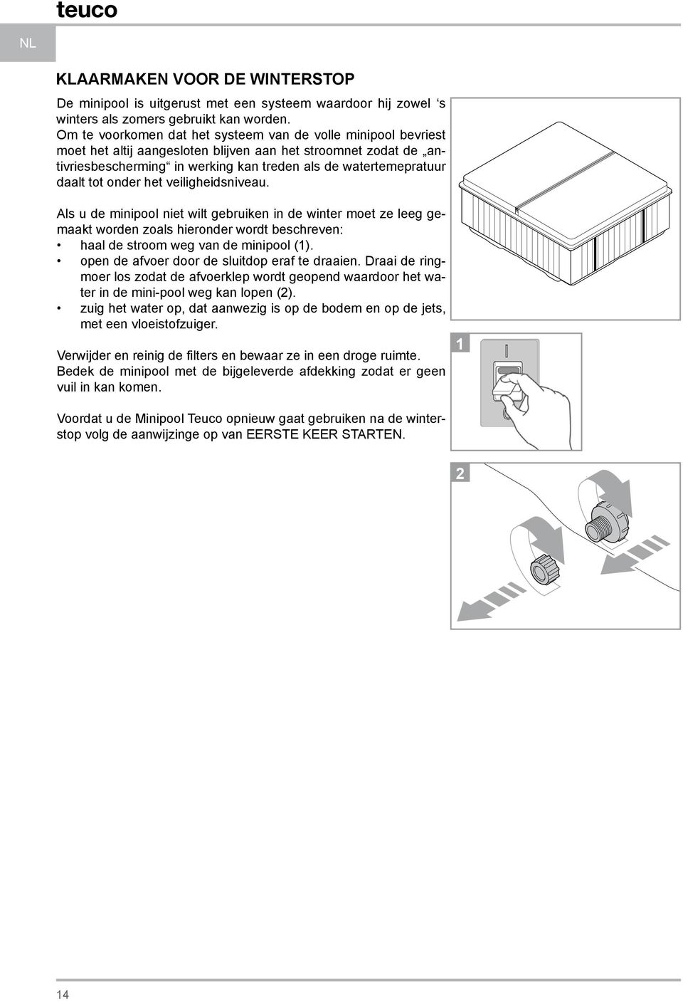 tot onder het veiligheidsniveau. Als u de minipool niet wilt gebruiken in de winter moet ze leeg gemaakt worden zoals hieronder wordt beschreven: haal de stroom weg van de minipool (1).