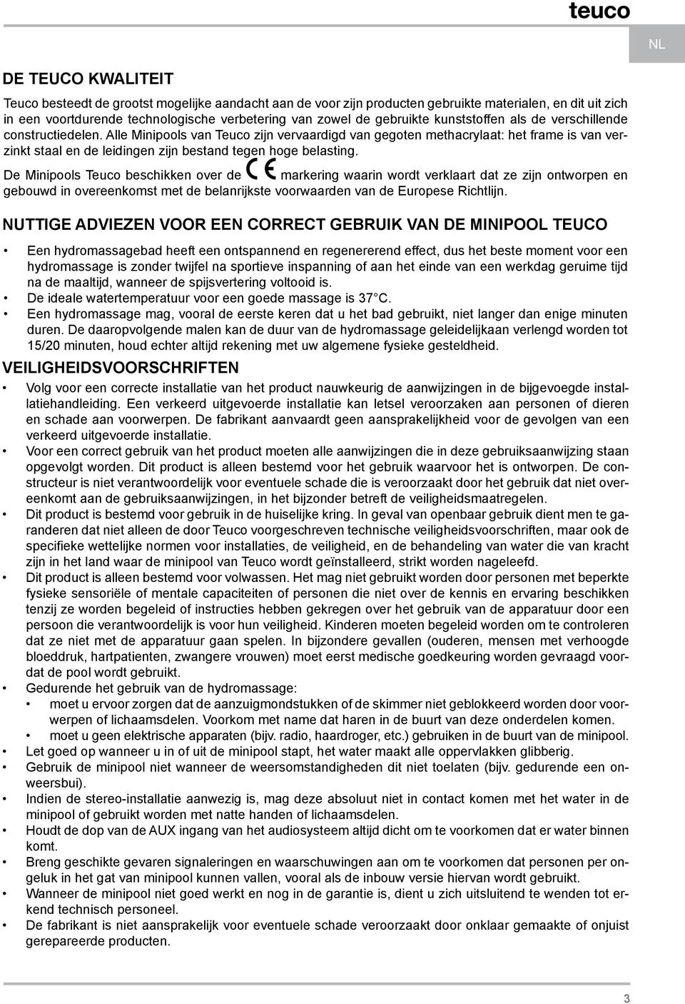 Alle Minipools van Teuco zijn vervaardigd van gegoten methacrylaat: het frame is van verzinkt staal en de leidingen zijn bestand tegen hoge belasting.