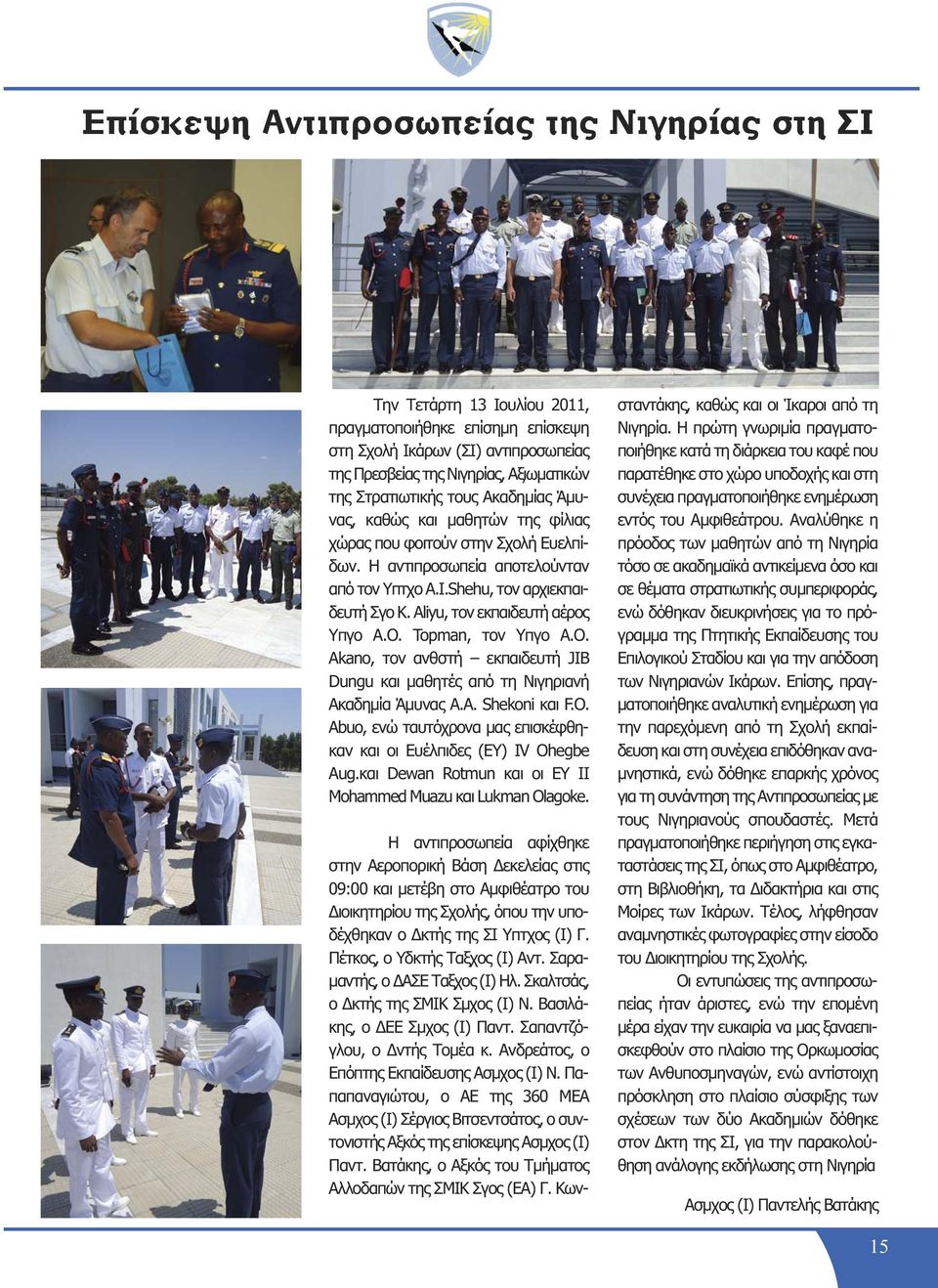 Aliyu, τον εκπαιδευτή αέρος Υπγο A.O. Topman, τον Υπγο A.O. Akano, τον ανθστή εκπαιδευτή JIB Dungu και μαθητές από τη Νιγηριανή Ακαδημία Άμυνας A.A. Shekoni και F.O. Abuo, ενώ ταυτόχρονα μας επισκέφθηκαν και οι Ευέλπιδες (ΕΥ) IV Ohegbe Aug.