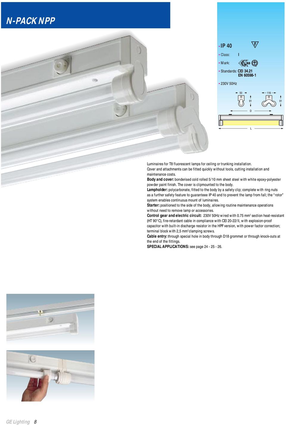 Body and cover: bonderised cold rolled 5/1 mm sheet steel with white epoxy-polyester powder paint finish. The cover is clipmounted to the body.