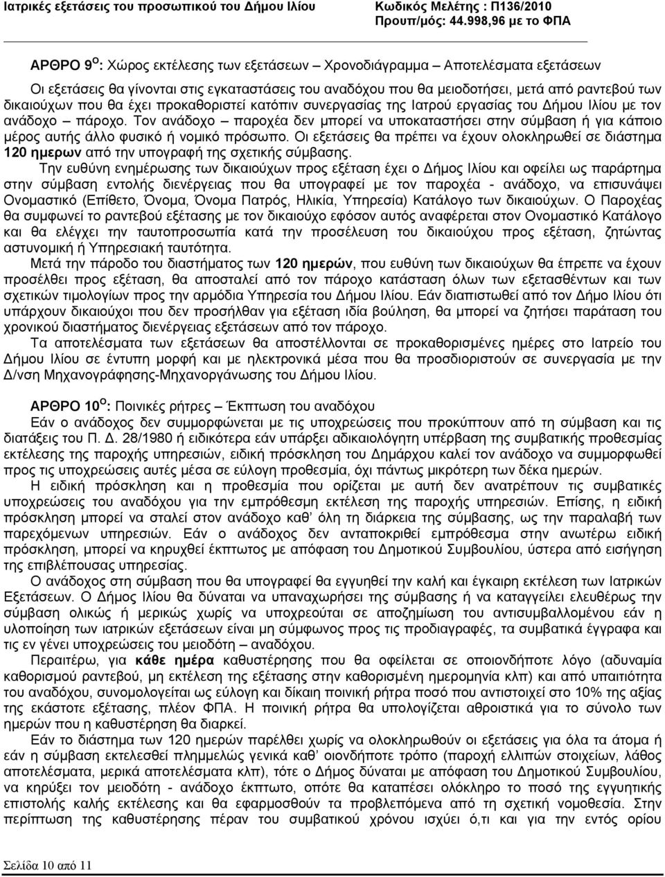 Τον ανάδοχο παροχέα δεν μπορεί να υποκαταστήσει στην σύμβαση ή για κάποιο μέρος αυτής άλλο φυσικό ή νομικό πρόσωπο.