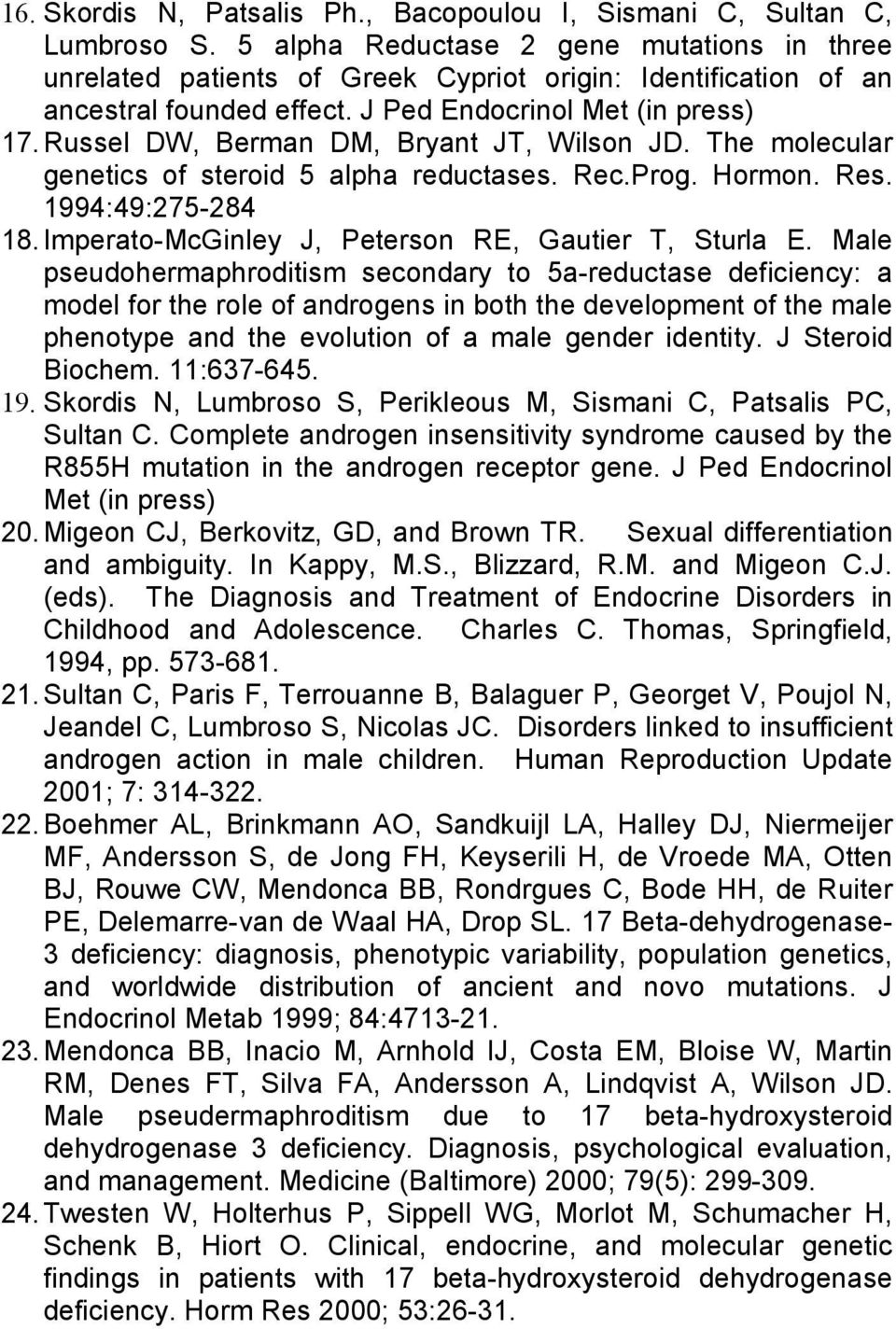 Russel DW, Berman DM, Bryant JT, Wilson JD. The molecular genetics of steroid 5 alpha reductases. Rec.Prog. Hormon. Res. 1994:49:275-284 18. Imperato-McGinley J, Peterson RE, Gautier T, Sturla E.