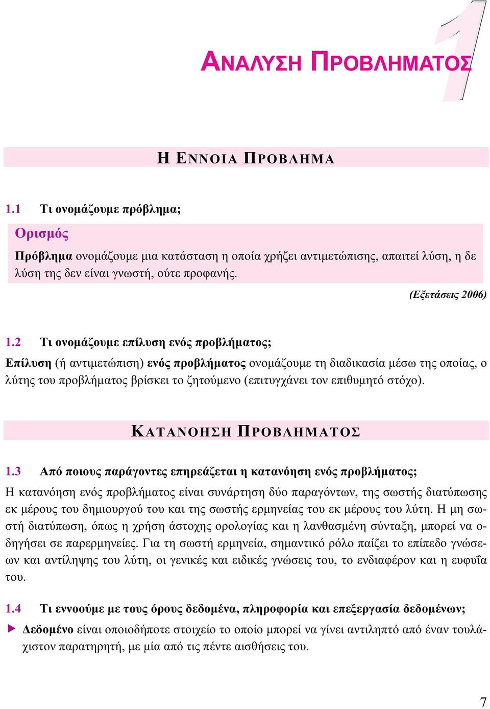 2 Τι ονομάζουμε επίλυση ενός προβλήματος; Επίλυση (ή αντιμετώπιση) ενός προβλήματος ονομάζουμε τη διαδικασία μέσω της οποίας, ο λύτης του προβλήματος βρίσκει το ζητούμενο (επιτυγχάνει τον επιθυμητό