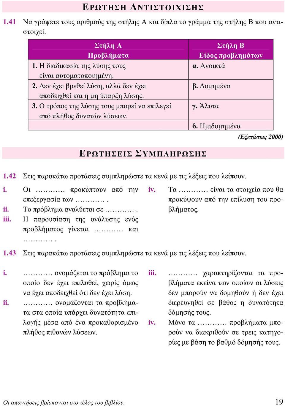 Άλυτα δ. Ημιδομημένα (Εξετάσεις 2000) ΕΡΩΤΗΣΕΙΣ ΣΥΜΠΛΗΡΩΣΗΣ 1.42 Στις παρακάτω προτάσεις συμπληρώστε τα κενά με τις λέξεις που λείπουν. i. Οι προκύπτουν από την επεξεργασία των. ii.