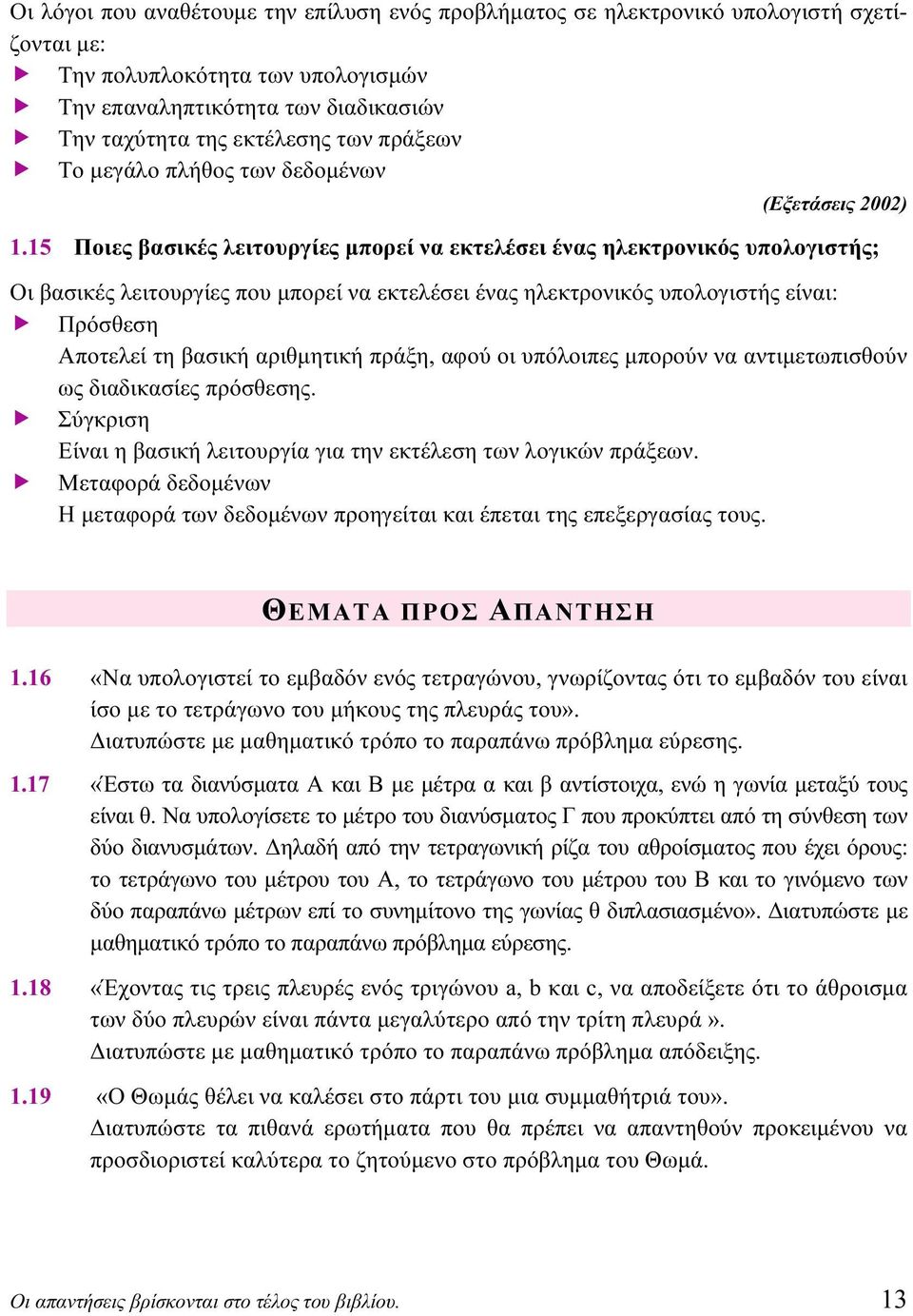 15 Ποιες βασικές λειτουργίες μπορεί να εκτελέσει ένας ηλεκτρονικός υπολογιστής; Οι βασικές λειτουργίες που μπορεί να εκτελέσει ένας ηλεκτρονικός υπολογιστής είναι: Πρόσθεση Αποτελεί τη βασική