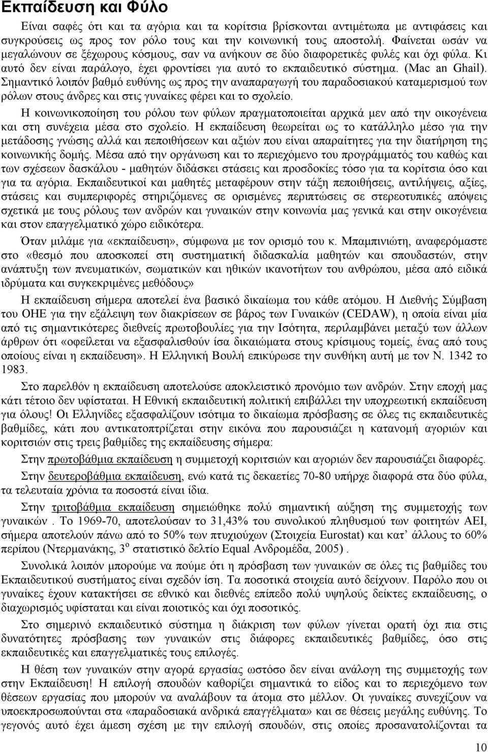 Σημαντικό λοιπόν βαθμό ευθύνης ως προς την αναπαραγωγή του παραδοσιακού καταμερισμού των ρόλων στους άνδρες και στις γυναίκες φέρει και το σχολείο.