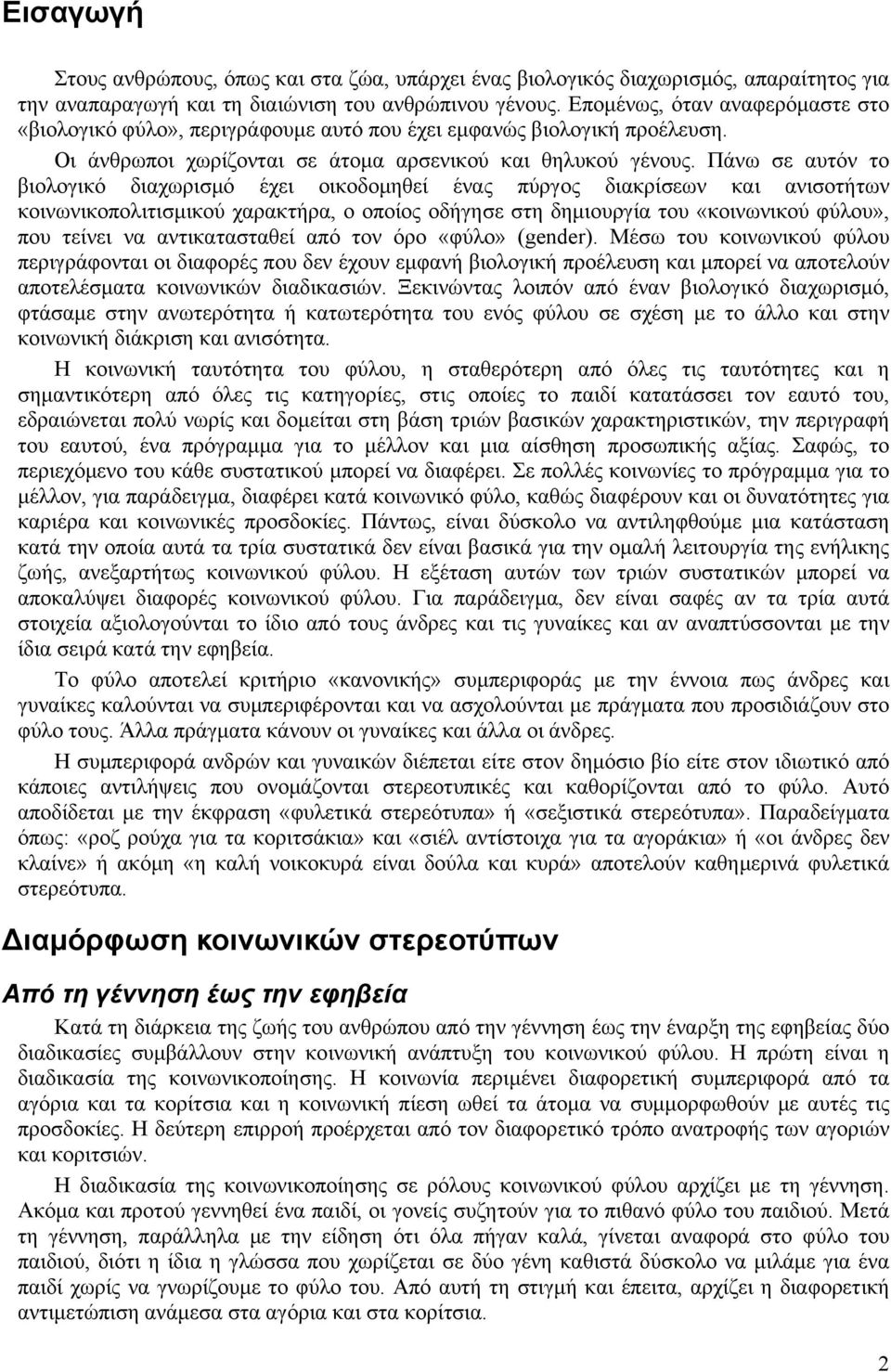 Πάνω σε αυτόν το βιολογικό διαχωρισμό έχει οικοδομηθεί ένας πύργος διακρίσεων και ανισοτήτων κοινωνικοπολιτισμικού χαρακτήρα, ο οποίος οδήγησε στη δημιουργία του «κοινωνικού φύλου», που τείνει να