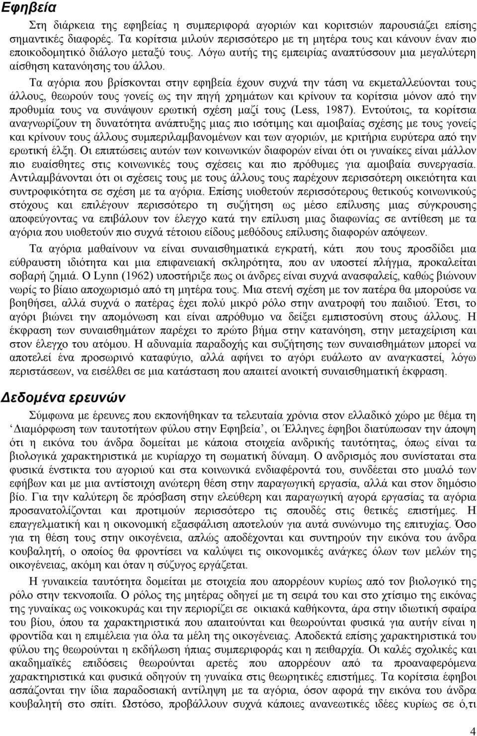 Τα αγόρια που βρίσκονται στην εφηβεία έχουν συχνά την τάση να εκμεταλλεύονται τους άλλους, θεωρούν τους γονείς ως την πηγή χρημάτων και κρίνουν τα κορίτσια μόνον από την προθυμία τους να συνάψουν