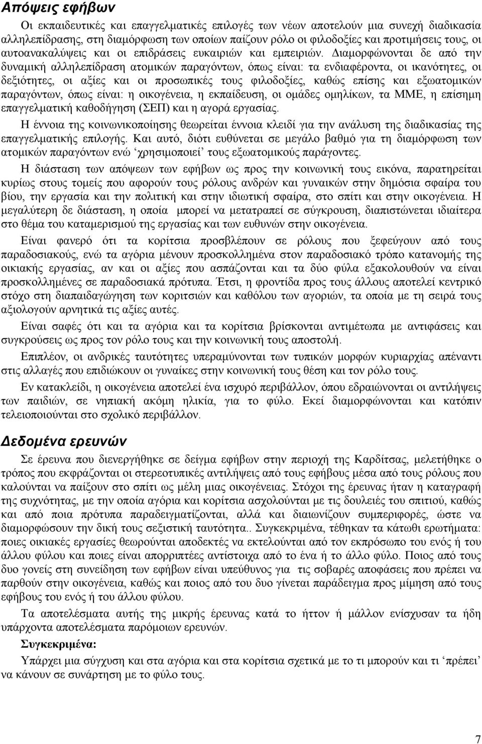 Διαμορφώνονται δε από την δυναμική αλληλεπίδραση ατομικών παραγόντων, όπως είναι: τα ενδιαφέροντα, οι ικανότητες, οι δεξιότητες, οι αξίες και οι προσωπικές τους φιλοδοξίες, καθώς επίσης και