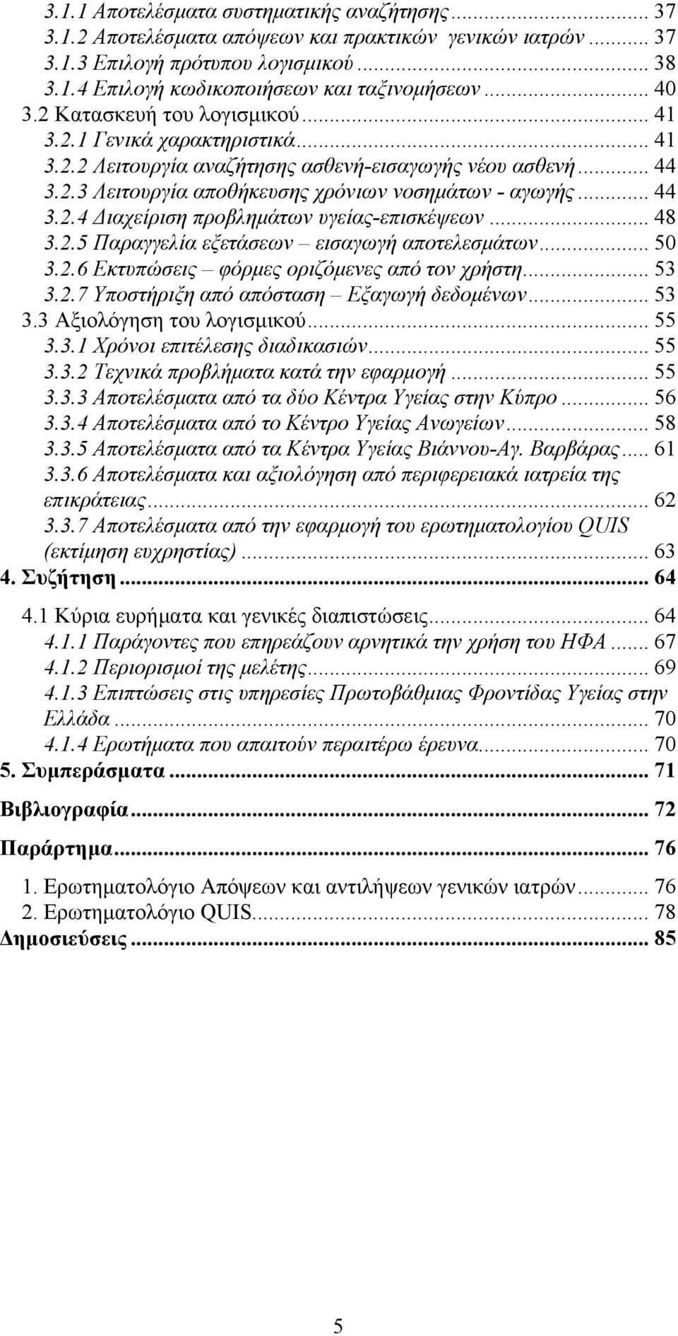 .. 48 3.2.5 Παραγγελία εξετάσεων εισαγωγή αποτελεσμάτων... 50 3.2.6 Εκτυπώσεις φόρμες οριζόμενες από τον χρήστη... 53 3.2.7 Υποστήριξη από απόσταση Εξαγωγή δεδομένων... 53 3.3 Αξιολόγηση του λογισμικού.