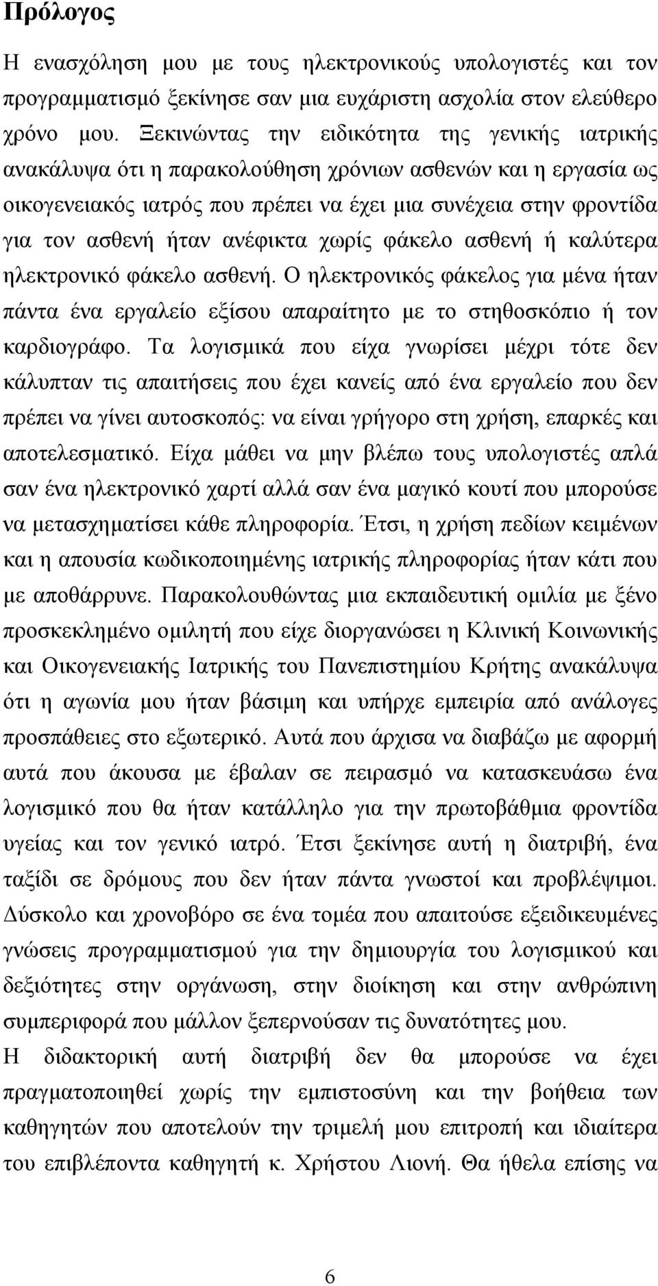 ανέφικτα χωρίς φάκελο ασθενή ή καλύτερα ηλεκτρονικό φάκελο ασθενή. Ο ηλεκτρονικός φάκελος για μένα ήταν πάντα ένα εργαλείο εξίσου απαραίτητο με το στηθοσκόπιο ή τον καρδιογράφο.