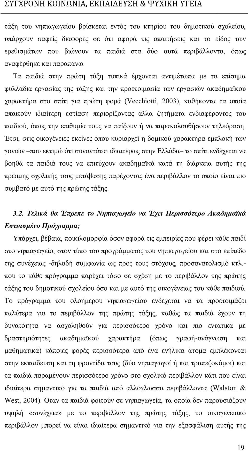 Τα παιδιά στην πρώτη τάξη τυπικά έρχονται αντιμέτωπα με τα επίσημα φυλλάδια εργασίας της τάξης και την προετοιμασία των εργασιών ακαδημαϊκού χαρακτήρα στο σπίτι για πρώτη φορά (Vecchiotti, 2003),