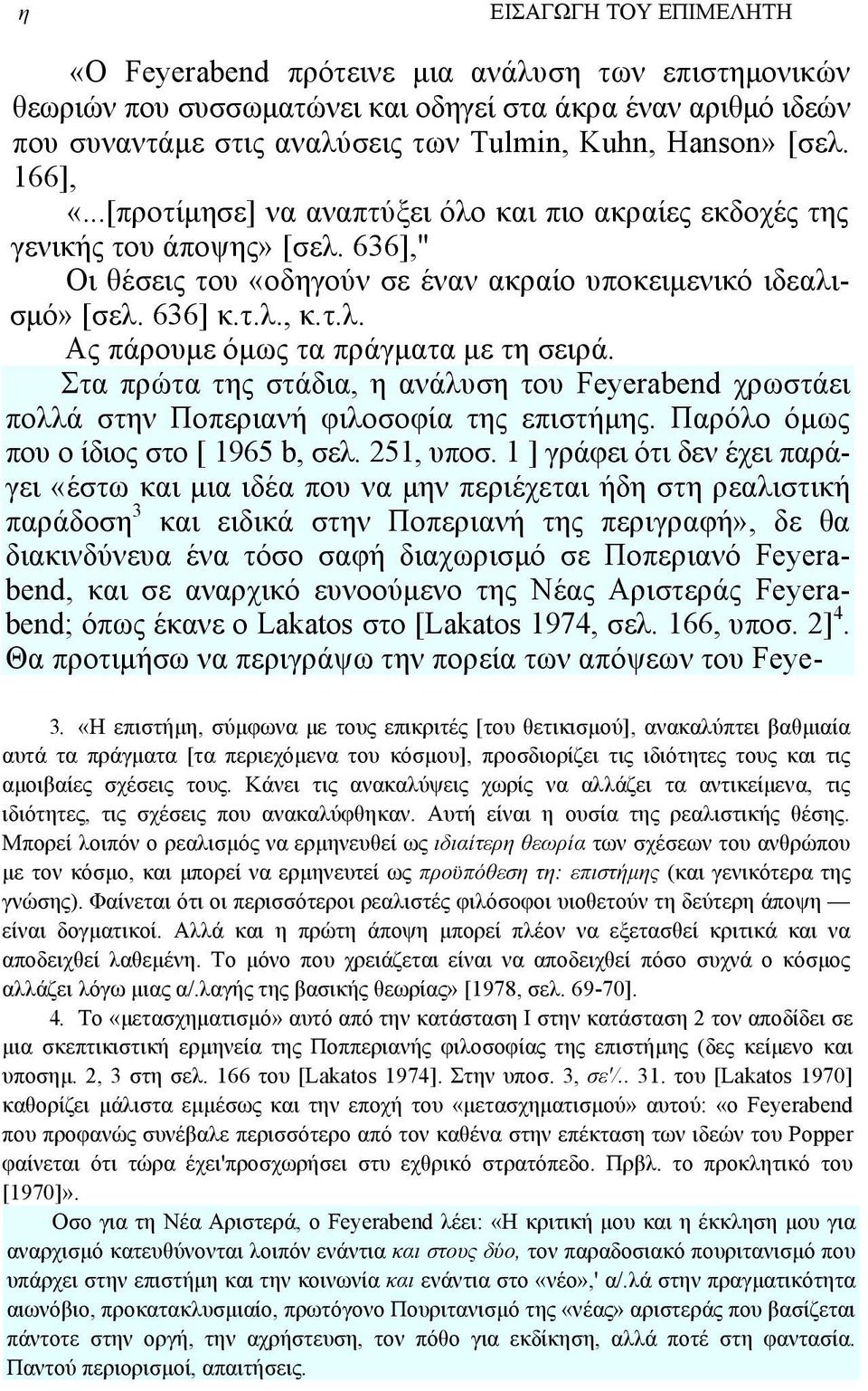 Στα πρώτα της στάδια, η ανάλυση του Feyerabend χρωστάει πολλά στην Ποπεριανή φιλοσοφία της επιστήµης. Παρόλο όµως που ο ίδιος στο [ 1965 b, σελ. 251, υποσ.