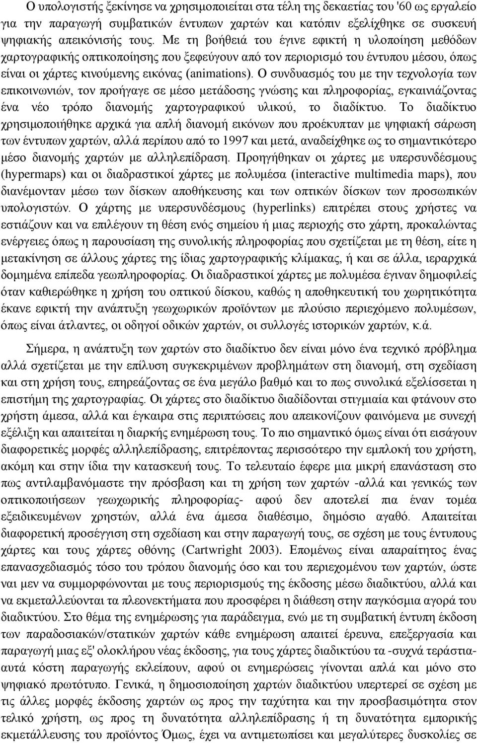 Ο συνδυασμός του με την τεχνολογία των επικοινωνιών, τον προήγαγε σε μέσο μετάδοσης γνώσης και πληροφορίας, εγκαινιάζοντας ένα νέο τρόπο διανομής χαρτογραφικού υλικού, το διαδίκτυο.