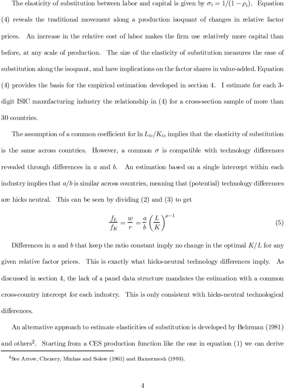 The size of the elasticity of substitution measures the ease of substitution alongthe isoquant, and have implications on the factor shares in value-added.