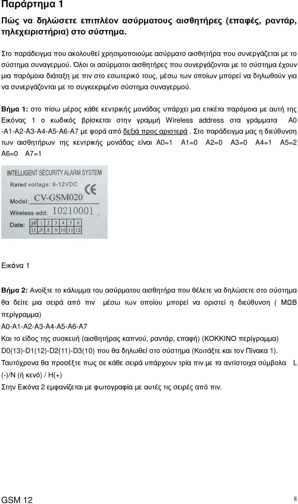 Όλοι οι ασύρµατοι αισθητήρες που συνεργάζονται µε το σύστηµα έχουν µια παρόµοια διάταξη µε πιν στο εσωτερικό τους, µέσω των οποίων µπορεί να δηλωθούν για να συνεργάζονται µε το συγκεκριµένο σύστηµα