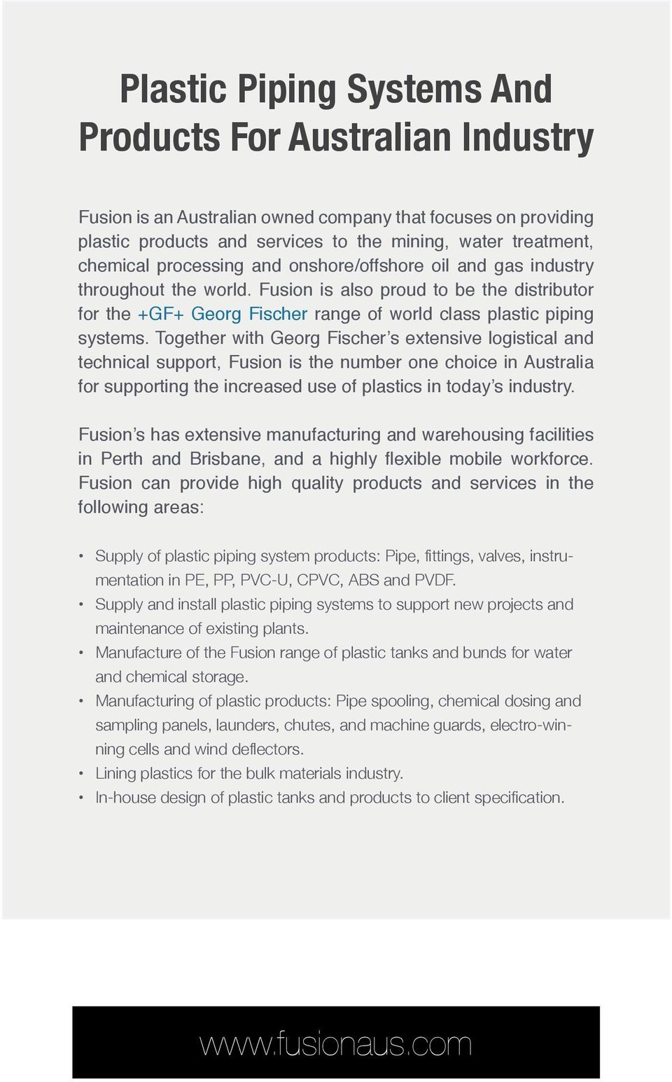 Together with Georg Fischer s extensive logistical and technical support, Fusion is the number one choice in Australia for supporting the increased use of plastics in today s industry.