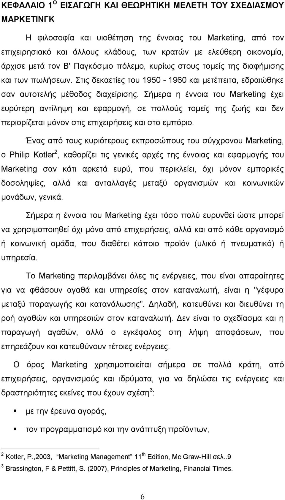 Σήμερα η έννοια του Marketing έχει ευρύτερη αντίληψη και εφαρμογή, σε πολλούς τομείς της ζωής και δεν περιορίζεται μόνον στις επιχειρήσεις και στο εμπόριο.