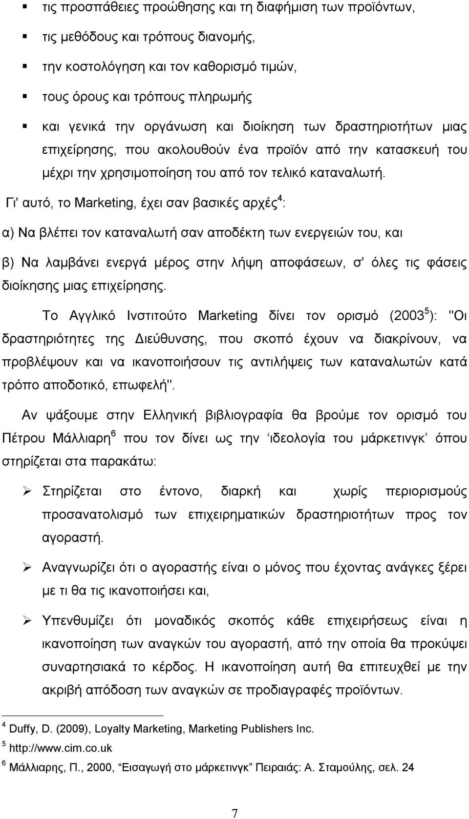 Γι' αυτό, το Marketing, έχει σαν βασικές αρχές 4 : α) Να βλέπει τον καταναλωτή σαν αποδέκτη των ενεργειών του, και β) Να λαμβάνει ενεργά μέρος στην λήψη αποφάσεων, σ' όλες τις φάσεις διοίκησης μιας