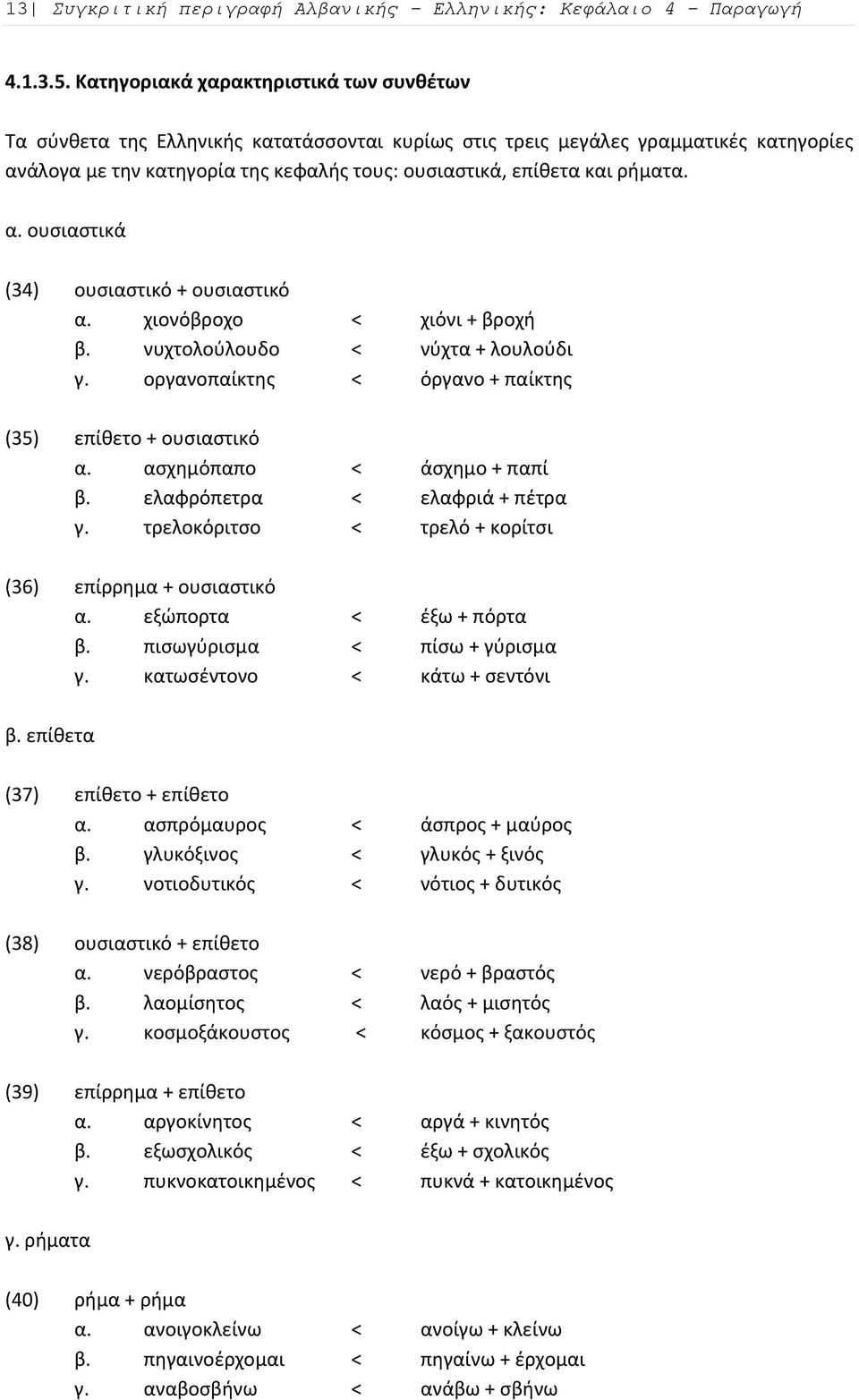 ρήματα. α. ουσιαστικά (34) ουσιαστικό + ουσιαστικό α. χιονόβροχο < χιόνι + βροχή β. νυχτολούλουδο < νύχτα + λουλούδι γ. οργανοπαίκτης < όργανο + παίκτης (35) επίθετο + ουσιαστικό α.