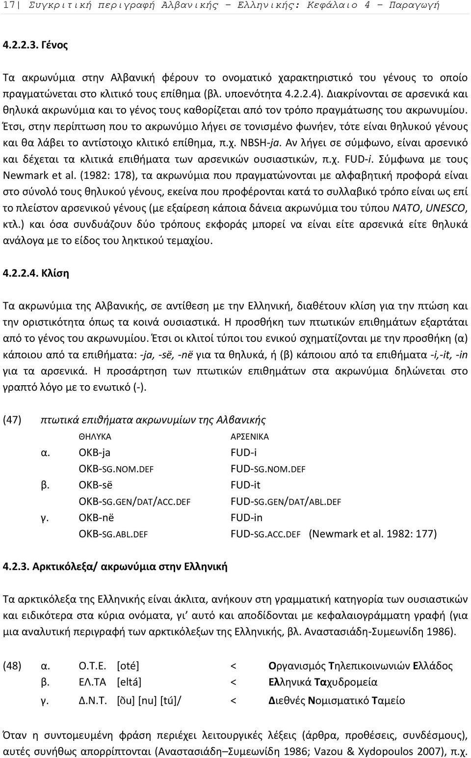 Διακρίνονται σε αρσενικά και θηλυκά ακρωνύμια και το γένος τους καθορίζεται από τον τρόπο πραγμάτωσης του ακρωνυμίου.