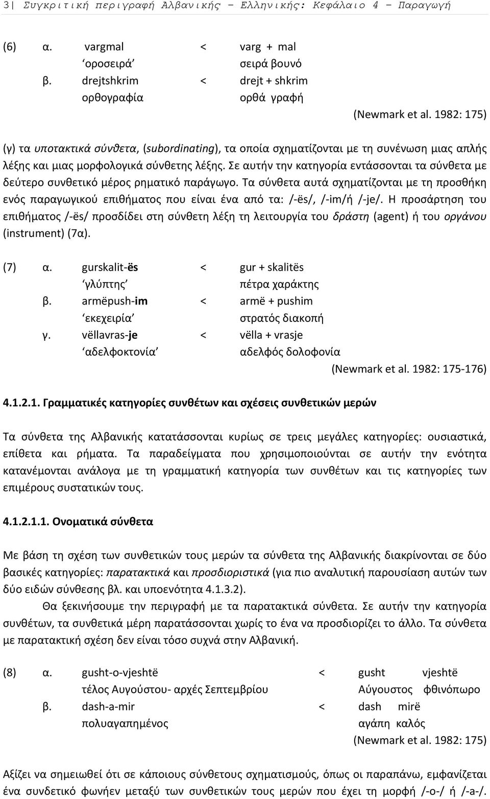 Σε αυτήν την κατηγορία εντάσσονται τα σύνθετα με δεύτερο συνθετικό μέρος ρηματικό παράγωγο.