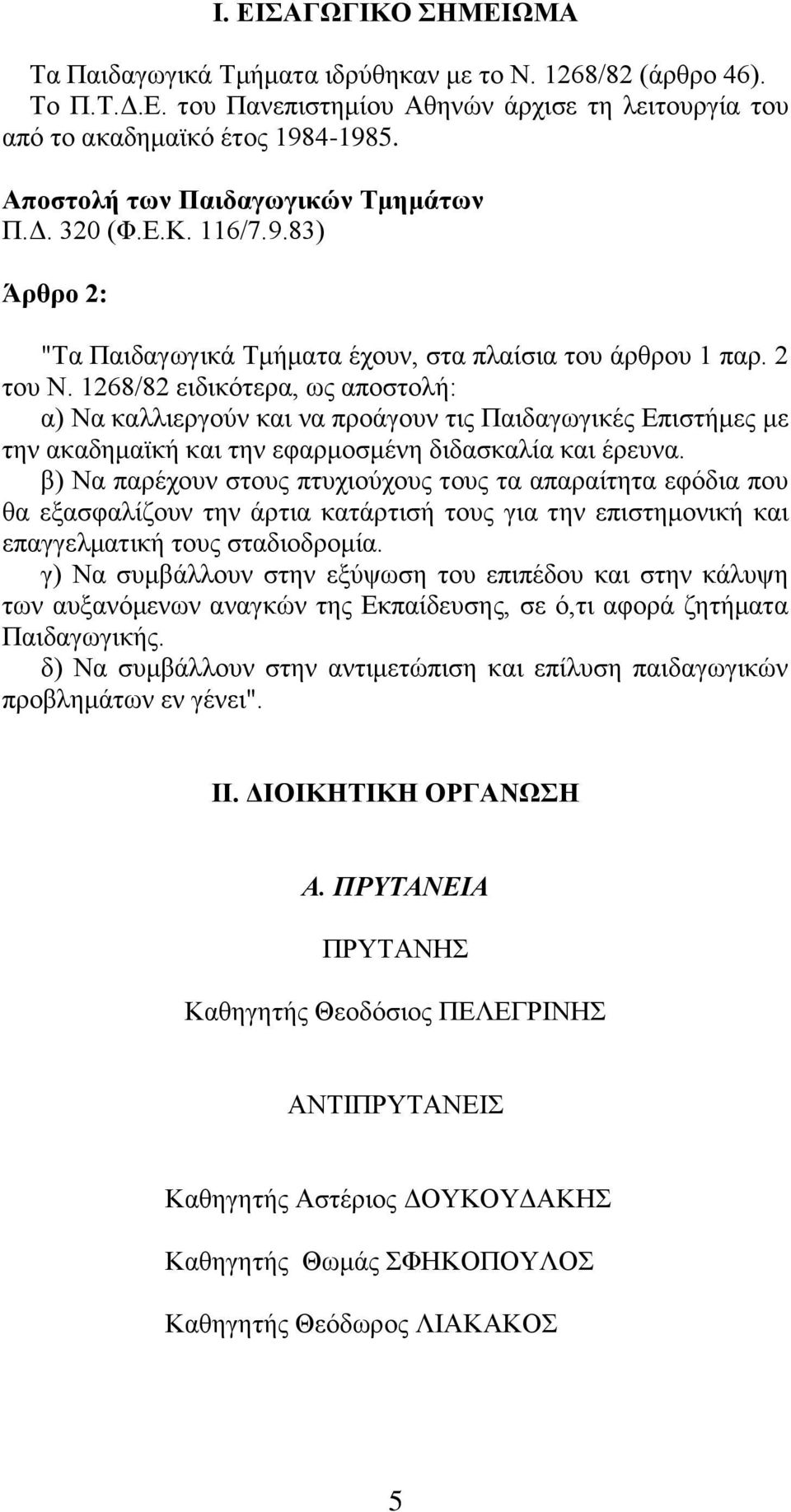 1268/82 ειδικότερα, ως αποστολή: α) Να καλλιεργούν και να προάγουν τις Παιδαγωγικές Επιστήμες με την ακαδημαϊκή και την εφαρμοσμένη διδασκαλία και έρευνα.