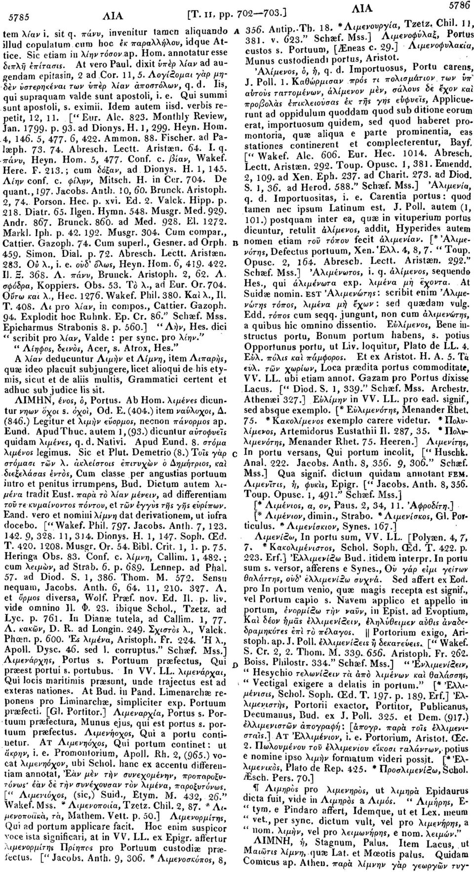 29 ] Αιμενοφυλακια, Munus custodiendi portus, Aristot. διπλή έπίτασις. At vero Paul, dixit υπέρ λίαν ad augendam epitasin, 2 ad Cor. 11, 5. Λογίζομαι γάρ μη- Αλίμενος, ό, ή, q. d. Importuosus, Portu carens, J.