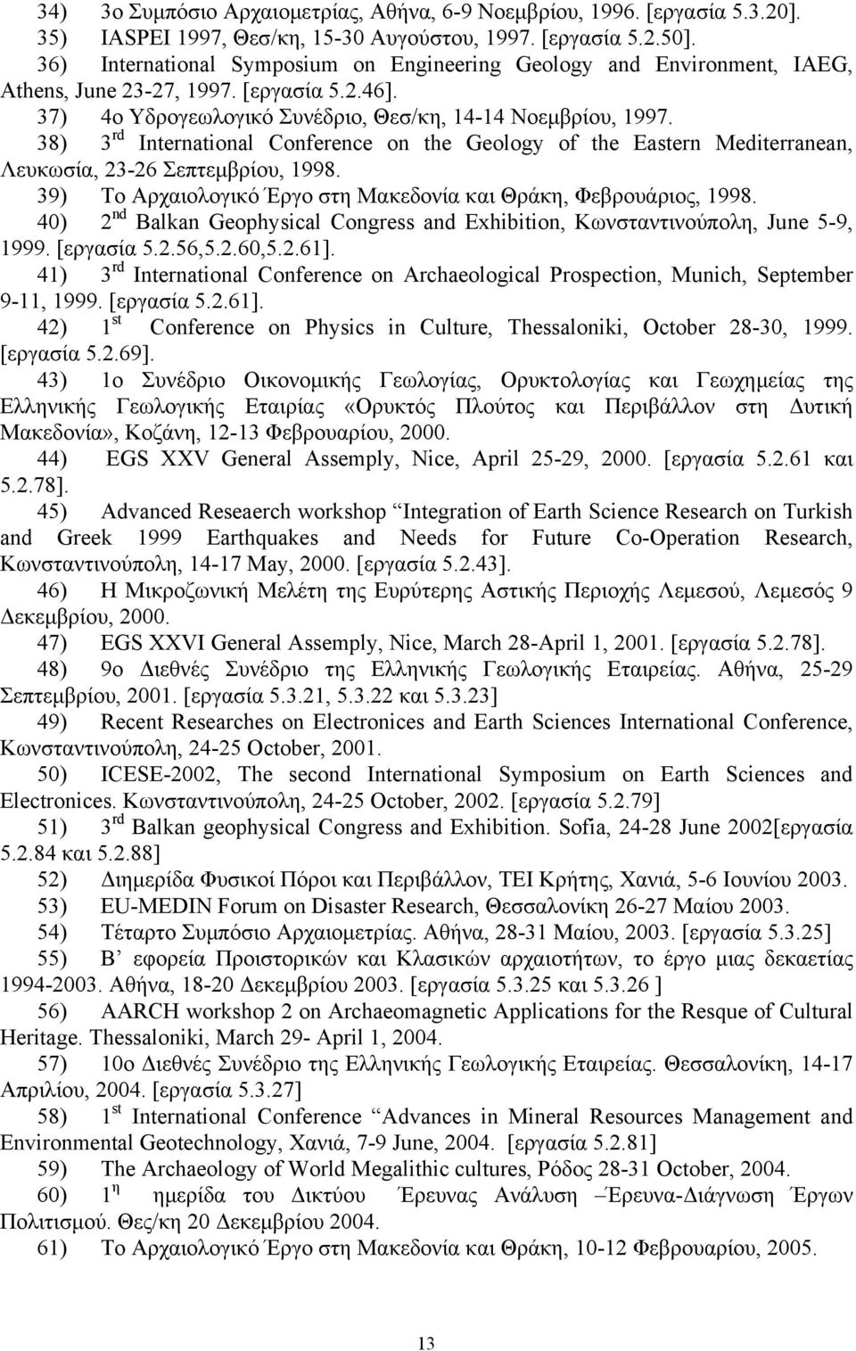 38) 3 rd International Conference on the Geology of the Eastern Mediterranean, Λευκωσία, 23-26 Σεπτεμβρίου, 1998. 39) Το Αρχαιολογικό Έργο στη Μακεδονία και Θράκη, Φεβρουάριος, 1998.