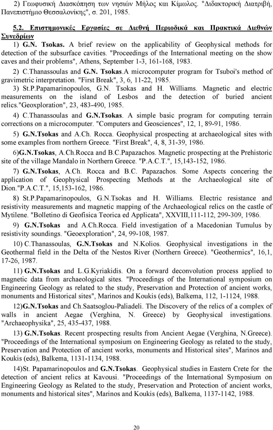 "Proceedings of the International meeting on the show caves and their problems", Athens, September 1-3, 161-168, 1983. 2) C.Thanassoulas and G.N. Tsokas.