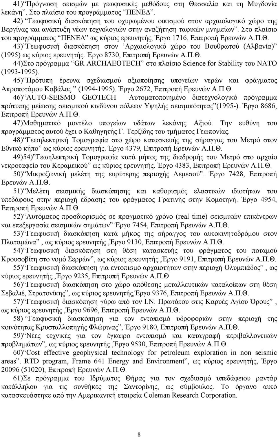 Στο πλαίσιο του προγράμματος ΠΕΝΕΔ ως κύριος ερευνητής, Έργο 1716, Επιτροπή Ερευνών Α.Π.Θ. 43) Γεωφυσική διασκόπηση στον Αρχαιολογικό χώρο του Βουθρωτού (Αλβανία) (1995) ως κύριος ερευνητής.