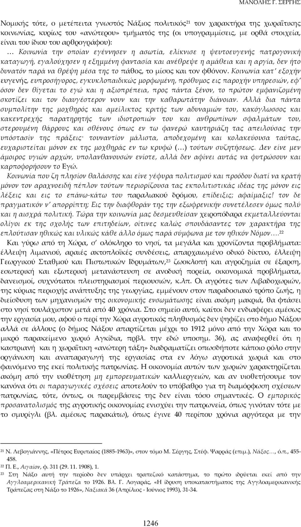 αρθρογράφου): Κοινωνία την οποίαν εγέννησεν η ασωτία, ελίκνισε η ψευτοευγενής πατρογονική καταγωγή, εγαλούχησεν η εξημμένη φαντασία και ανέθρεψε η αμάθεια και η αργία, δεν ήτο δυνατόν παρά να θρέψη