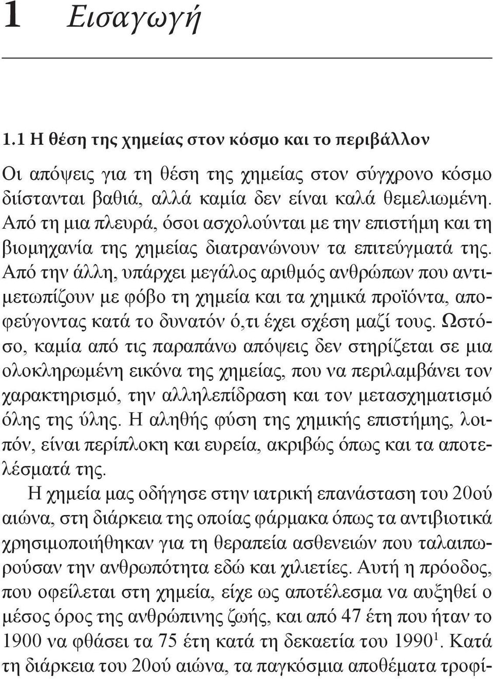 Από την άλλη, υπάρχει μεγάλος αριθμός ανθρώπων που αντιμετωπίζουν με φόβο τη χημεία και τα χημικά προϊόντα, αποφεύγοντας κατά το δυνατόν ό,τι έχει σχέση μαζί τους.