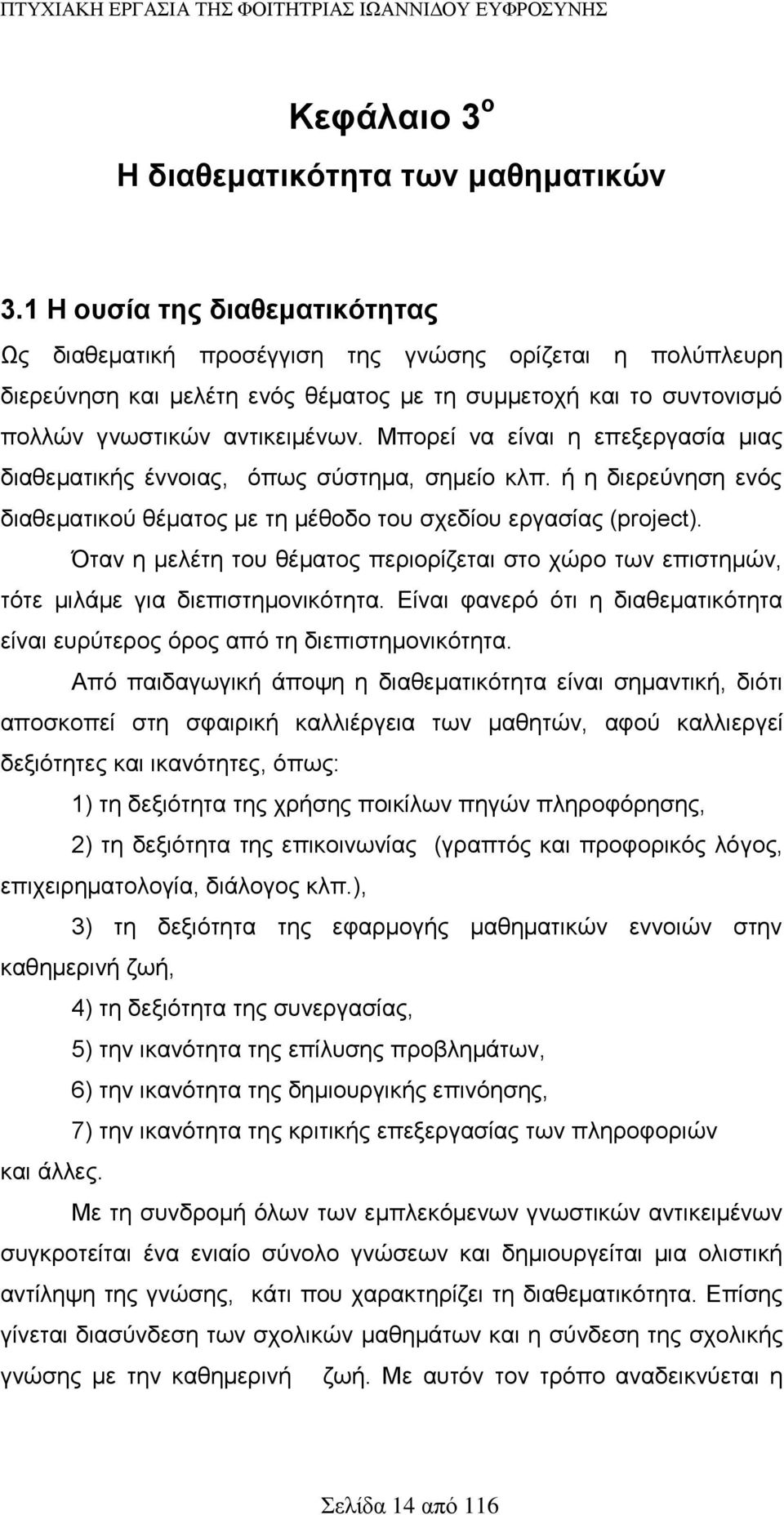 Μπορεί να είναι η επεξεργασία μιας διαθεματικής έννοιας, όπως σύστημα, σημείο κλπ. ή η διερεύνηση ενός διαθεματικού θέματος με τη μέθοδο του σχεδίου εργασίας (project).