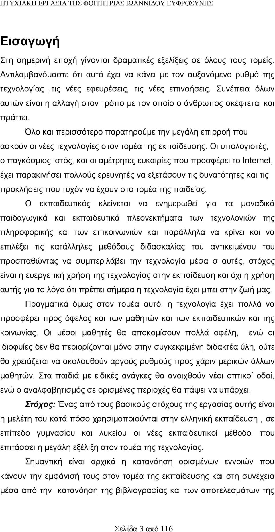 Συνέπεια όλων αυτών είναι η αλλαγή στον τρόπο με τον οποίο ο άνθρωπος σκέφτεται και πράττει.