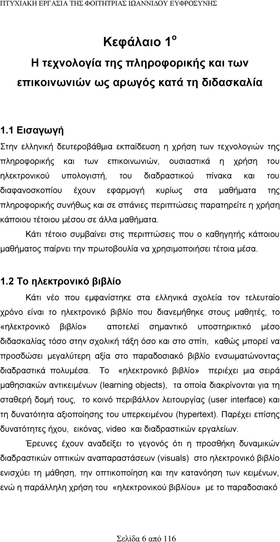 διαφανοσκοπίου έχουν εφαρμογή κυρίως στα μαθήματα της πληροφορικής συνήθως και σε σπάνιες περιπτώσεις παρατηρείτε η χρήση κάποιου τέτοιου μέσου σε άλλα μαθήματα.