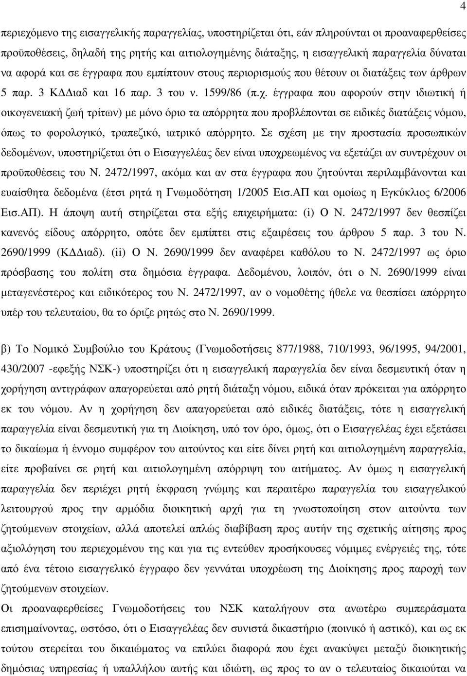 έγγραφα που αφορούν στην ιδιωτική ή οικογενειακή ζωή τρίτων) µε µόνο όριο τα απόρρητα που προβλέπονται σε ειδικές διατάξεις νόµου, όπως το φορολογικό, τραπεζικό, ιατρικό απόρρητο.