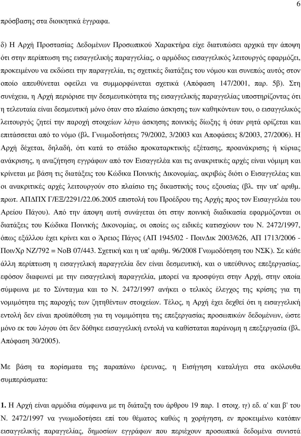 εκδώσει την παραγγελία, τις σχετικές διατάξεις του νόµου και συνεπώς αυτός στον οποίο απευθύνεται οφείλει να συµµορφώνεται σχετικά (Απόφαση 147/2001, παρ. 5β).