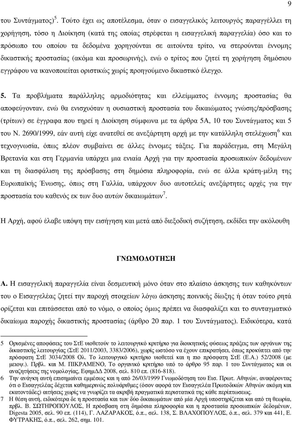 χορηγούνται σε αιτούντα τρίτο, να στερούνται έννοµης δικαστικής προστασίας (ακόµα και προσωρινής), ενώ ο τρίτος που ζητεί τη χορήγηση δηµόσιου εγγράφου να ικανοποιείται οριστικώς χωρίς προηγούµενο