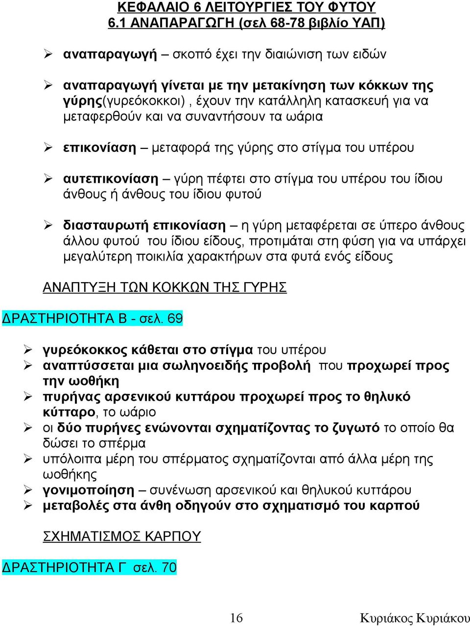 μεταφερθούν και να συναντήσουν τα ωάρια επικονίαση μεταφορά της γύρης στο στίγμα του υπέρου αυτεπικονίαση γύρη πέφτει στο στίγμα του υπέρου του ίδιου άνθους ή άνθους του ίδιου φυτού διασταυρωτή