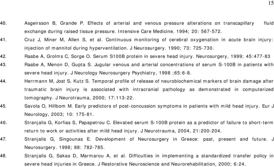 Raabe A, Grolms C, Sorge O. Serum S100B protein in severe head injury. Neurosurgery, 1999; 45:477-83 43. Raabe A, Menon D, Gupta S.