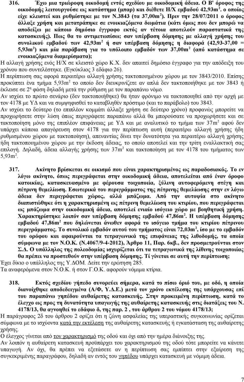 Πριν την 28/07/2011 ο όροφος άλλαξε χρήση και μετατράπηκε σε ενοικιαζόμενα δωμάτια (κάτι όμως που δεν μπορώ να αποδείξω με κάποιο δημόσιο έγγραφο εκτός αν τέτοια αποτελούν παραστατικά της κατασκευής).