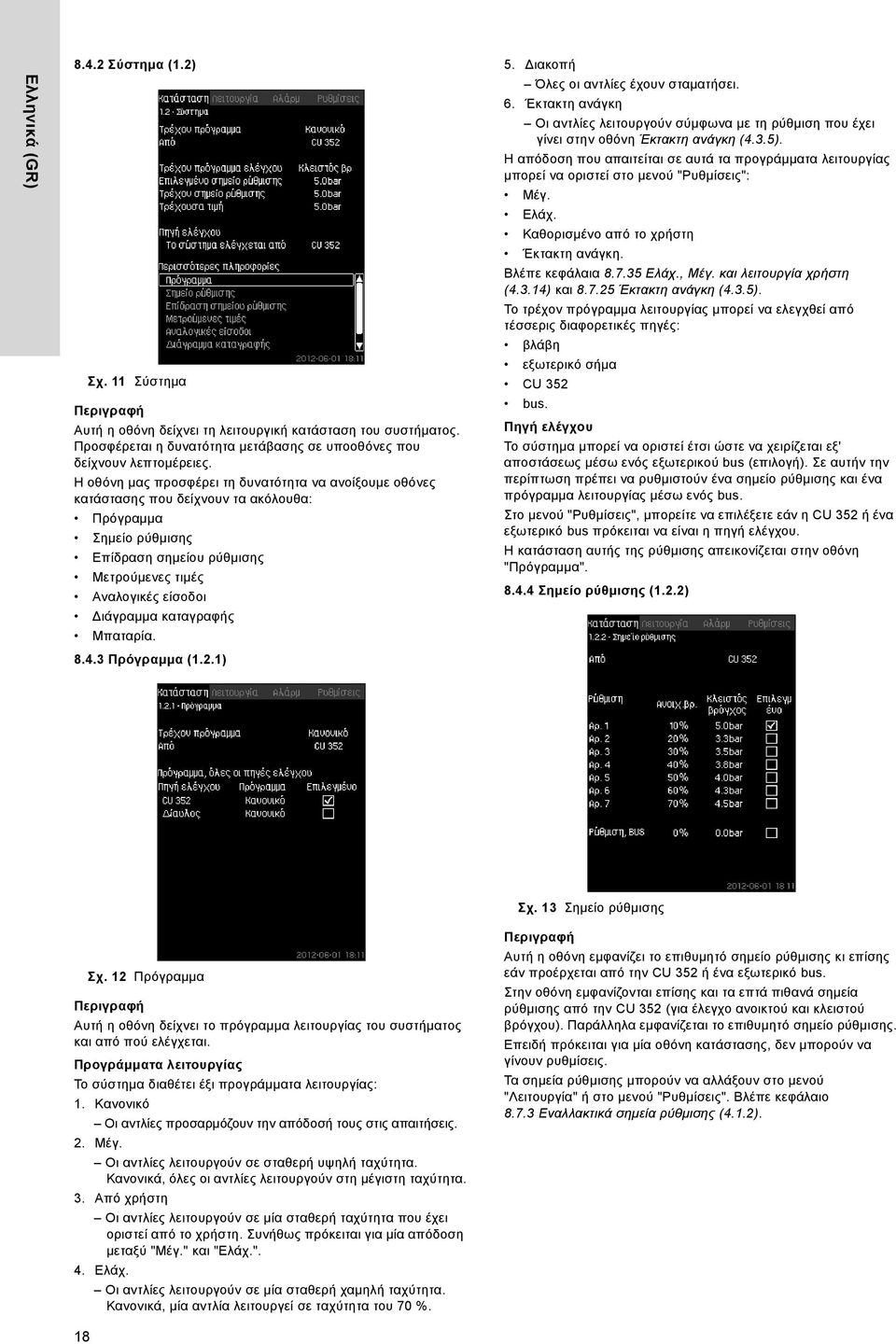 καταγραφής Μπαταρία. 8.4.3 Πρόγραμμα (1.2.1) 5. ιακοπή Όλες οι αντλίες έχουν σταματήσει. 6. Έκτακτη ανάγκη Οι αντλίες λειτουργούν σύμφωνα με τη ρύθμιση που έχει γίνει στην οθόνη Έκτακτη ανάγκη (4.3.5).