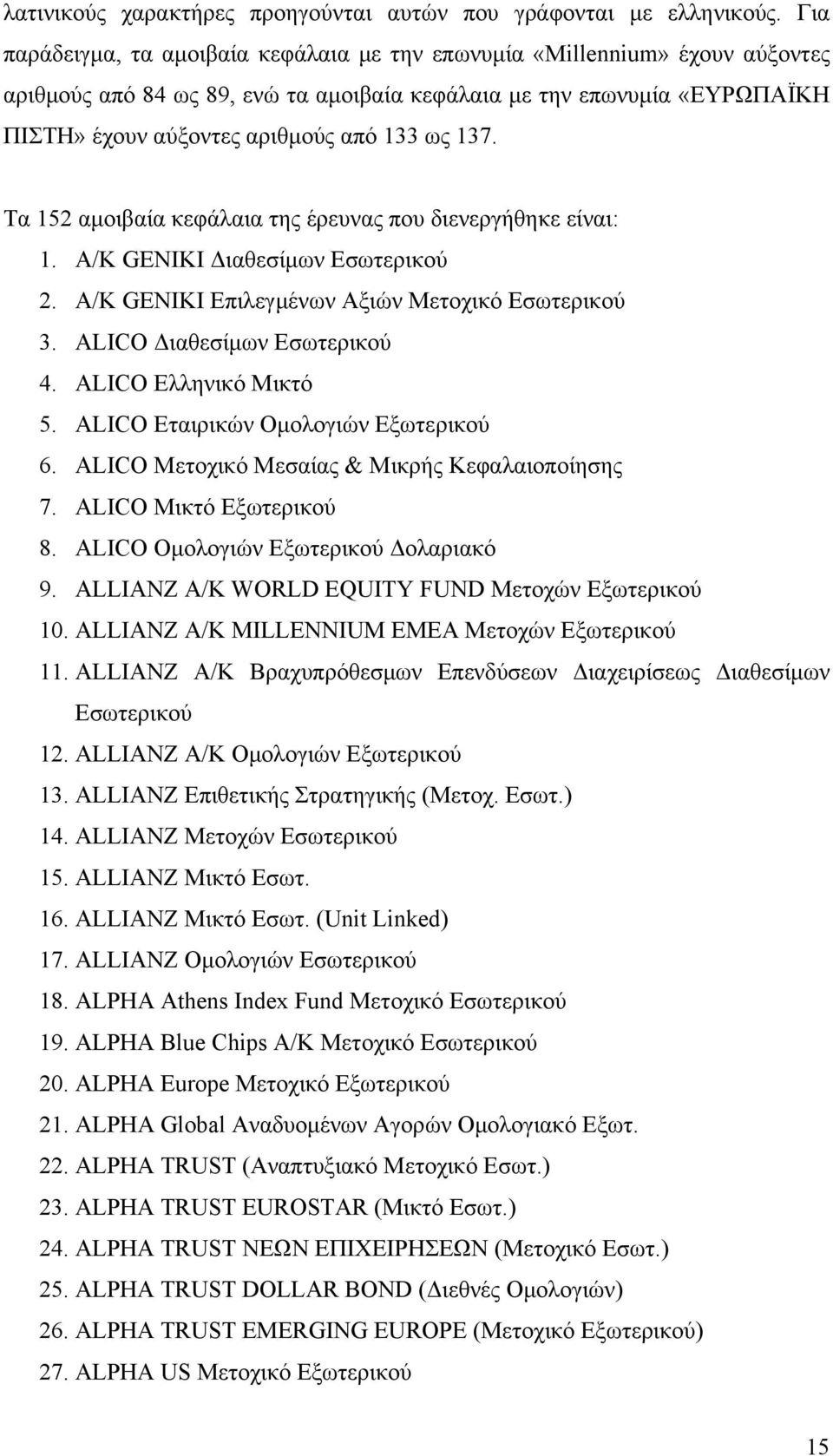 137. Τα 152 αμοιβαία κεφάλαια της έρευνας που διενεργήθηκε είναι: 1. A/K GENIKI Διαθεσίμων Εσωτερικού 2. A/K GENIKI Επιλεγμένων Αξιών Μετοχικό Εσωτερικού 3. ALICO Διαθεσίμων Εσωτερικού 4.