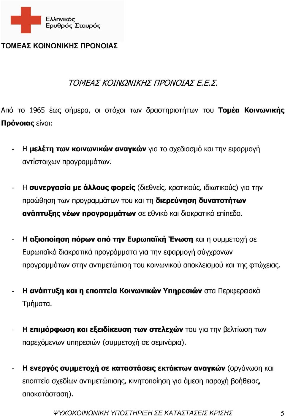 - Η αξιοποίηση πόρων από την Ευρωπαϊκή Ένωση και η συμμετοχή σε Ευρωπαϊκά διακρατικά προγράμματα για την εφαρμογή σύγχρονων προγραμμάτων στην αντιμετώπιση του κοινωνικού αποκλεισμού και της φτώχειας.